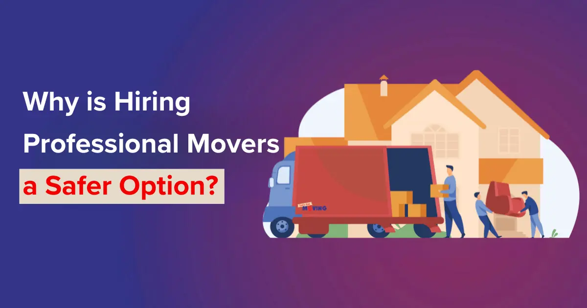 Why is Hiring Professional Movers a Safer Option?