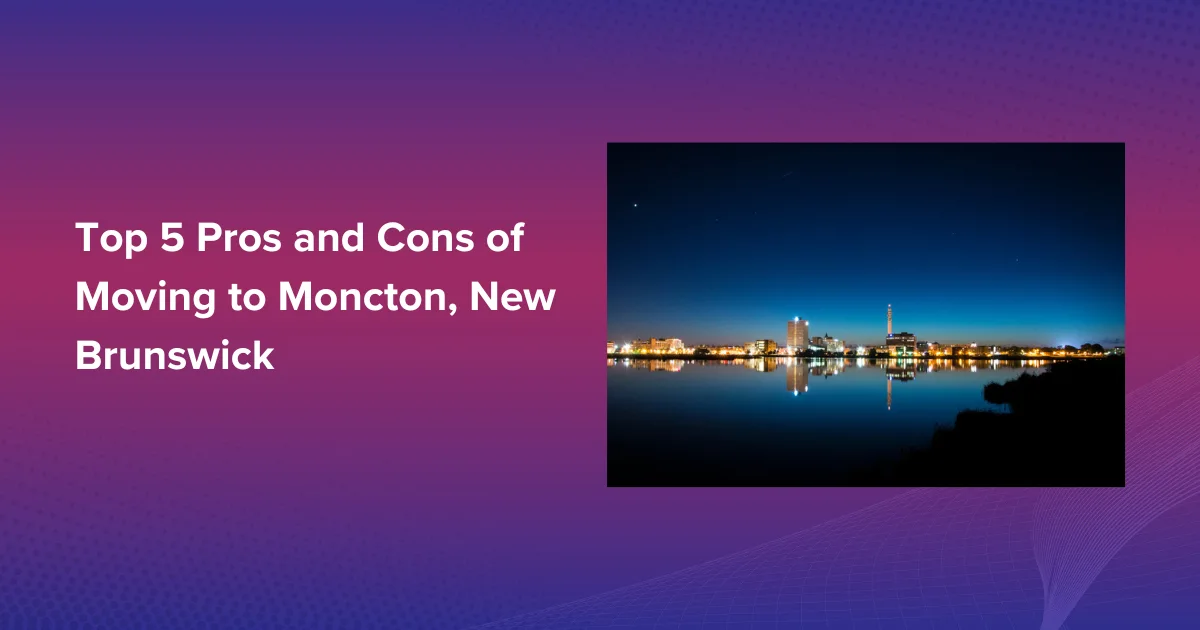 Top 5 Pros And Cons Of Moving To Moncton, New Brunswick