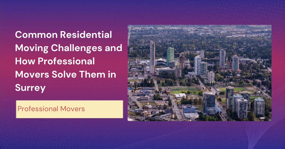 Common Residential Moving Challenges And How Professional Movers Solve Them In Surrey