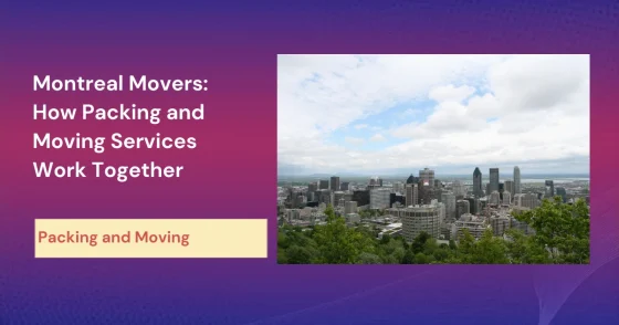 Montreal Movers How Packing And Moving Services Work Together