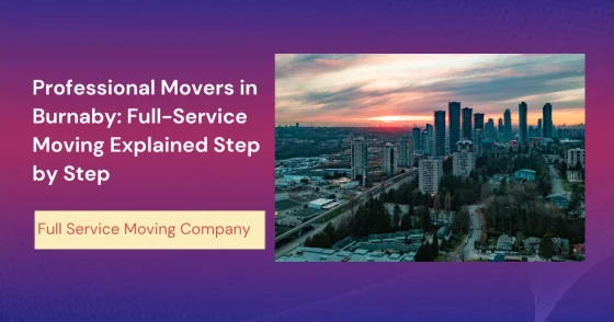 Professional Movers In Burnaby Full Service Moving Explained Step By Step